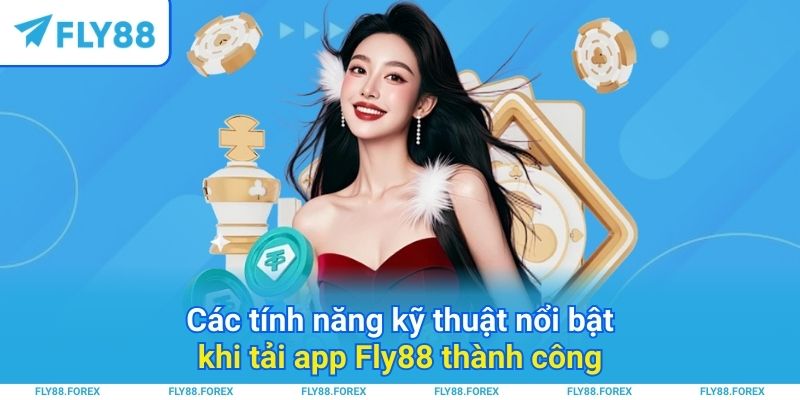 Các tính năng kỹ thuật nổi bật khi tải app Fly88 thành công