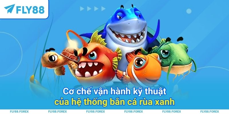 Cơ chế vận hành kỹ thuật của hệ thống bắn cá rùa xanh